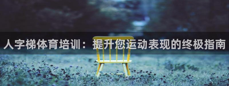 焦点娱乐app下载：人字梯体育培训：提升您运动表现的