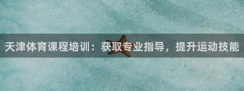 焦点娱乐门徒娱乐骗局：天津体育课程培训：获取专业指导