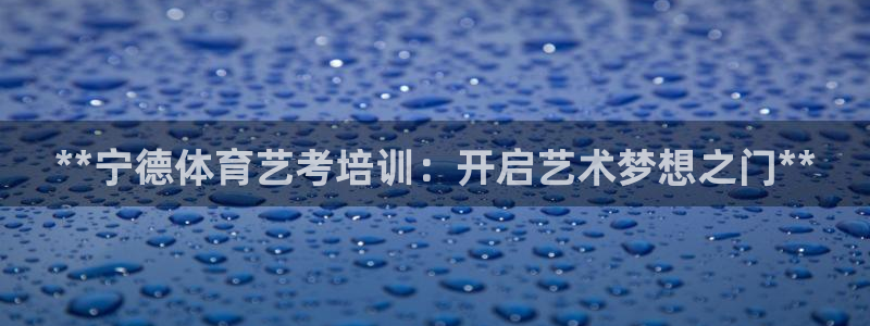 焦点娱乐平台注册账号安全吗：**宁德体育艺考培训：开