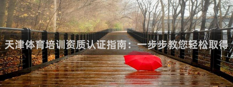 焦点娱乐星的视频：天津体育培训资质认证指南：一步步教