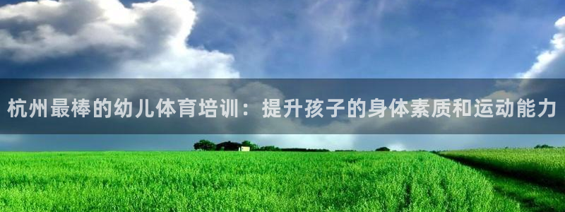焦点娱乐是黑平台吗是真的吗：杭州最棒的幼儿体育培训：