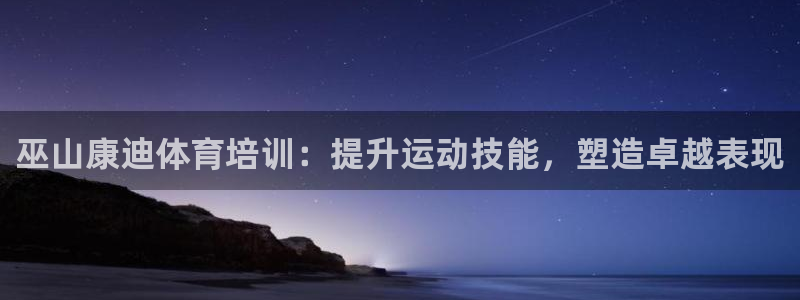 焦点娱乐传媒有限公司怎么样：巫山康迪体育培训：提升运