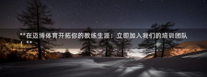 焦点娱乐平台业7O777：**在迈博体育开拓你的教练
