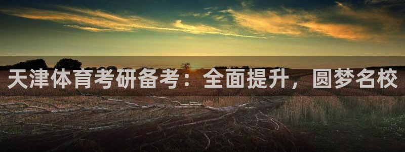 焦点娱乐公司简介资料：天津体育考研备考：全面提升，圆