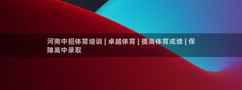 焦点娱乐平台怎么样：河南中招体育培训 | 卓越体育 | 提高